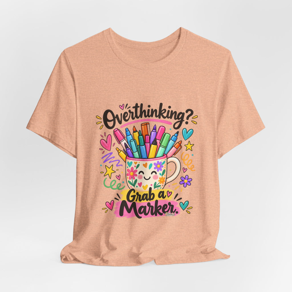 T-Shirt — "Overthinking? Grab a Marker" Colorful Art Cup Tee for Artists & Creatives