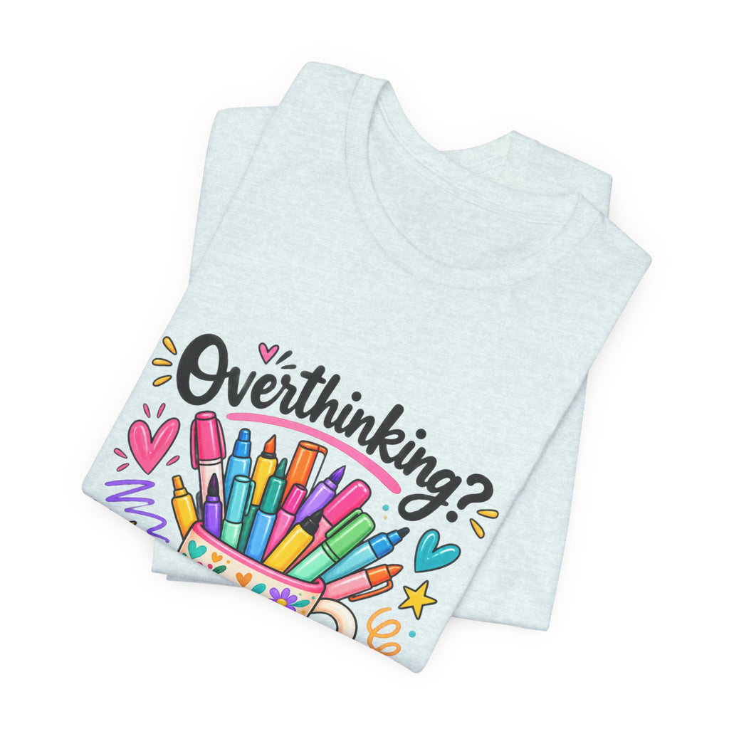 T-Shirt — "Overthinking? Grab a Marker" Colorful Art Cup Tee for Artists & Creatives