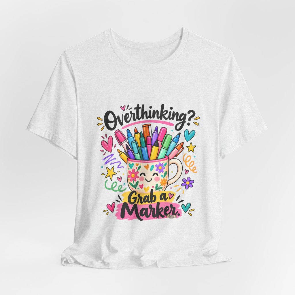 T-Shirt — "Overthinking? Grab a Marker" Colorful Art Cup Tee for Artists & Creatives