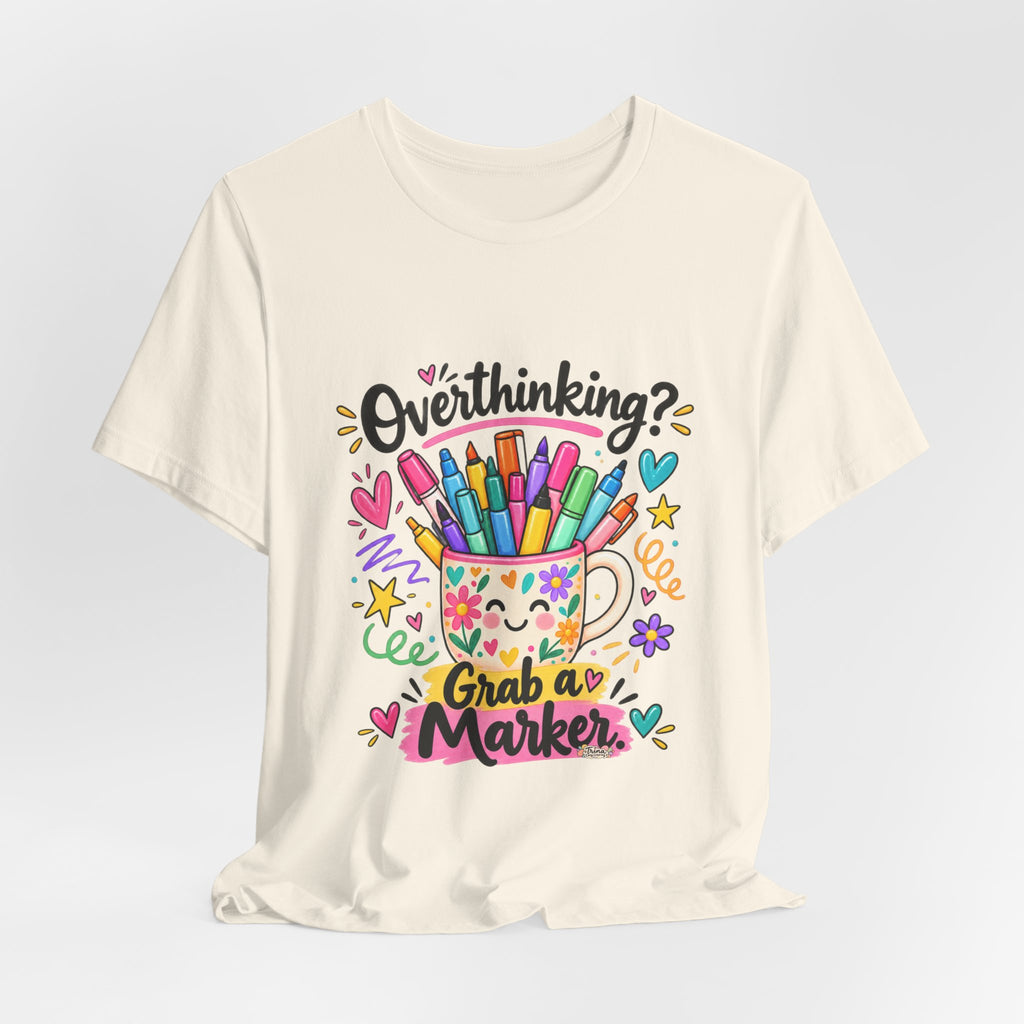 T-Shirt — "Overthinking? Grab a Marker" Colorful Art Cup Tee for Artists & Creatives