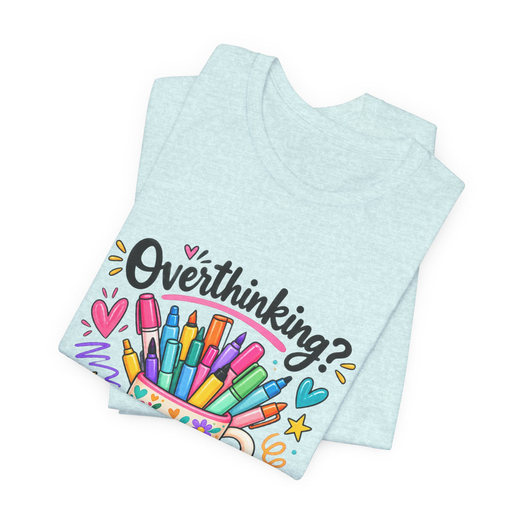 T-Shirt — "Overthinking? Grab a Marker" Colorful Art Cup Tee for Artists & Creatives