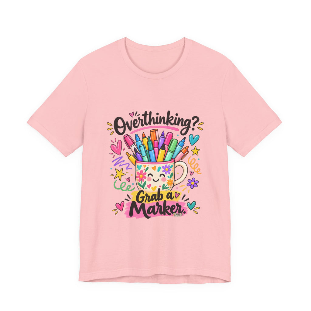 T-Shirt — "Overthinking? Grab a Marker" Colorful Art Cup Tee for Artists & Creatives